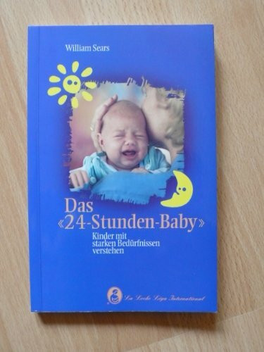 Das 24-Stunden-Baby: Kinder mit starken Bedürfnissen verstehen