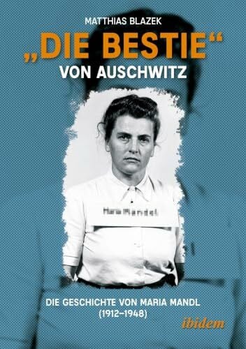„Die Bestie“ von Auschwitz: Die Geschichte von Maria Mandl (1912–1948)