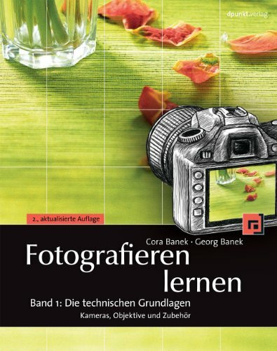 Fotografieren lernen: Band 1: Die technischen Grundlagen: Kameras, Objektive und Zubehör