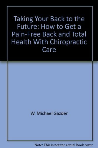 Taking your back to the future: How to get a pain-free back and total health with chiropractic care
