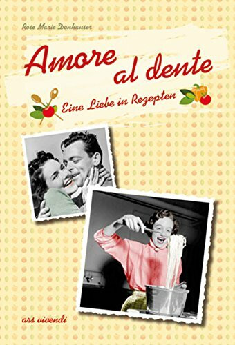 Amore al dente: Eine Liebe in Rezepten