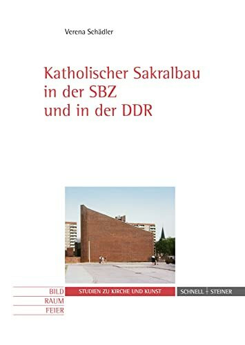 Katholischer Sakralbau in der SBZ und in der DDR (Bild - Raum - Feier. Studien zu Kirche und Kunst, Band 11)