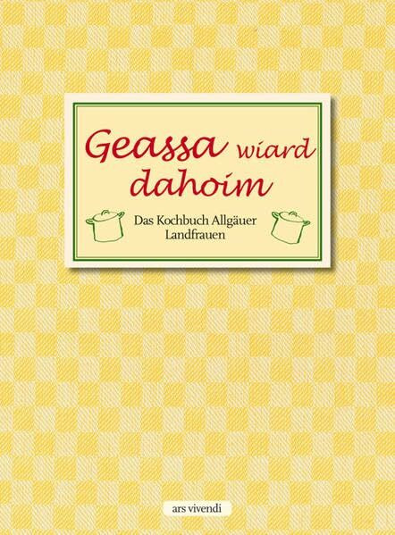 Geassa wiard dahoim: Das Kochbuch Allgäuer Landfrauen