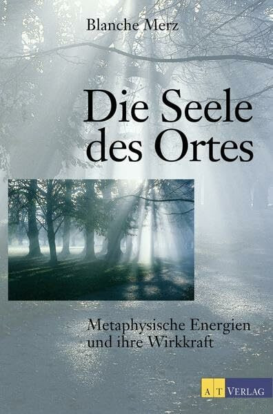 Die Seele des Ortes: Metaphysische Energien und ihre Wirkkraft
