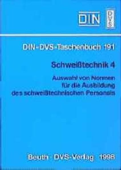 Schweißtechnik, Tl.4, Auswahl von Normen für die Ausbildung des schweißtechnischen Personals: Auswahl von Normen für die Ausbildung des schweisstechnischen Personals (DIN-DVS-Taschenbuch)