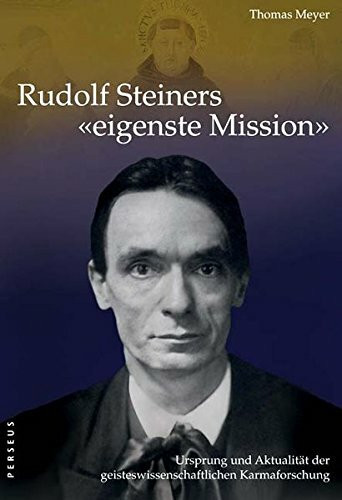 Rudolf Steiners "eigenste Mission": Ursprung und Aktualität der geisteswissenschaftlichen Karmaforschung