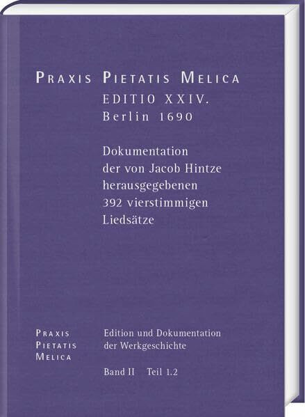 Johann Crüger: PRAXIS PIETATIS MELICA. Edition und Dokumentation der Werkgeschichte: Band. II, Teil 1,2: EDITIO XXIV. Berlin 1690. Dokumentation der ... herausgegebenen 392 vierstimmigen Liedsätze