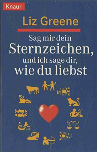 Sag mir dein Sternzeichen, und ich sage dir, wie du liebst. Was die Sterne über unsere Partner und über uns selbst zum Vorschein bringen. Eine astrologische Charakterkunde