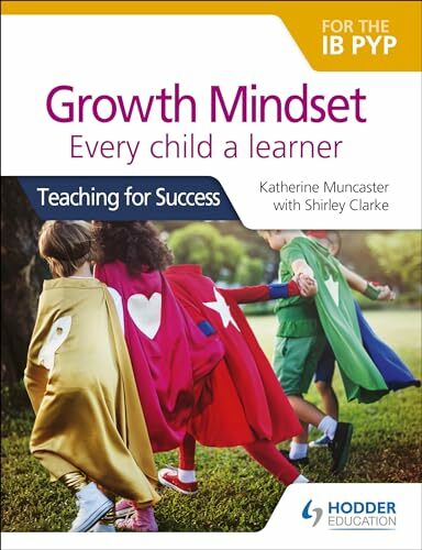 Growth Mindset for the IB PYP: Every child a learner: Teaching for Success Growth Mindset for the IB PYP: Every child a learner: Teaching for Success