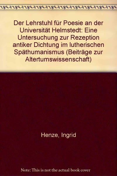 Der Lehrstuhl für Poesie an der Universität Helmstedt bis zum Tode Heinrich Meiboms des Älteren 1625 (Beiträge zur Altertumswissenschaft: ... Lehmann, Klaus Nickau und Ulrich Schindel.)