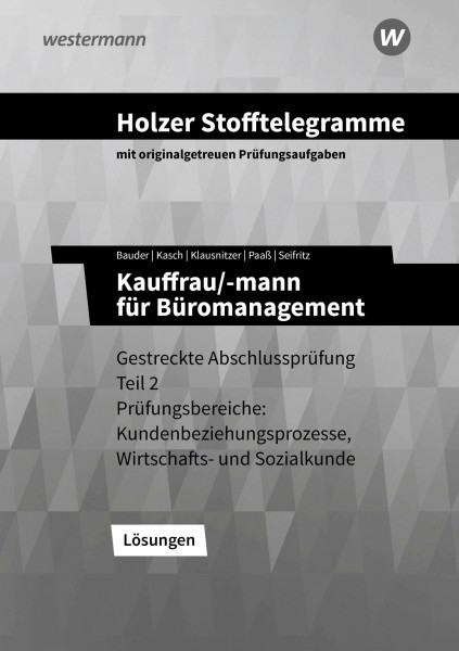 Holzer Stofftelegramme Baden-Württemberg – Kauffrau/-mann für Büromanagement: Gestreckte Abschlussprüfung Teil 2 Prüfungsbereiche: Kundenbziehungsprozesse, Wirtschafts- und Sozialkunde Lösungen
