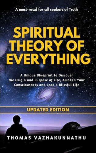 Spiritual Theory of Everything: A Unique Blueprint to Discover the Origin and Purpose of Life, Awaken Your Consciousness and Lead a Blissful Life