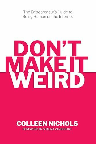 Don't Make It Weird: An Entrepreneur's Guide to Being Human on the Internet