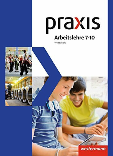 Praxis Arbeitslehre Hauswirtschaft/Technik/Wirtschaft - Ausgabe 2013 für Gesamtschulen in Nordrhein-Westfalen: Schülerband 7-10 Wirtschaft