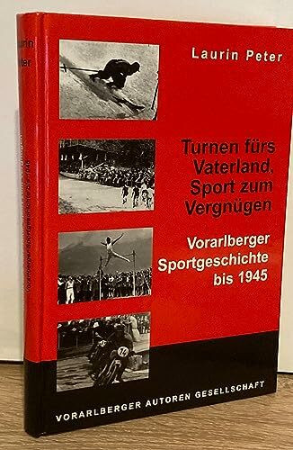 Turnen fürs Vaterland, Sport zum Vergnügen: Vorarlberger Sportgeschichte bis 1945