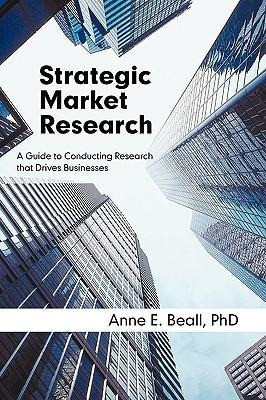 Strategic Market Research: A Guide to Conducting Research that Drives Businesses, Second Edition