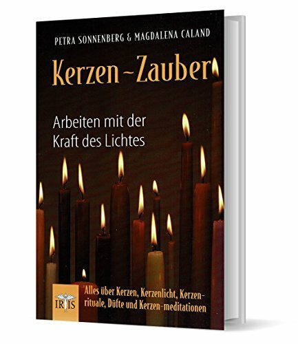 Kerzen-Zauber: Arbeiten mit der Kraft des Lichtes Alles über Kerzen, Kerzenlicht, Kerzenrituale, Düfte und Kerzen-Meditationen