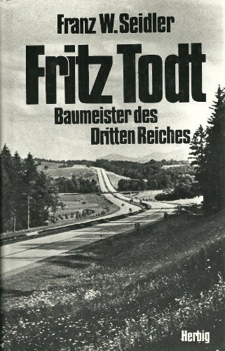 Fritz Todt: Baumeister des Dritten Reiches