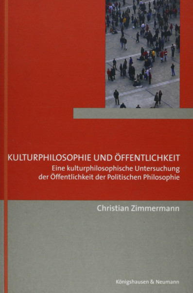 Kulturphilosophie und Öffentlichkeit: Eine kulturphilosophische Untersuchung der Öffentlichkeit der Politischen Philosophie (Epistemata - Würzburger wissenschaftliche Schriften. Reihe Philosophie)