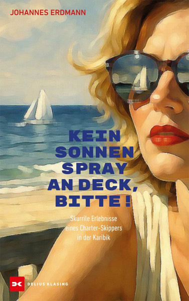 Kein Sonnenspray an Deck, bitte!: Skurrile Erlebnisse eines Charter-Skippers in der Karibik