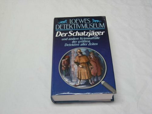 Loewes Detektivmuseum: Der Schatzjäger. Und andere Kriminalfälle der größten Detektive aller Zeiten