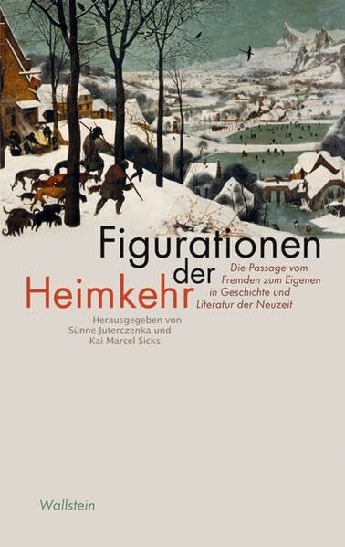 Figurationen der Heimkehr: Die Passage vom Fremden zum Eigenen in Geschichte und Literatur der Neuzeit