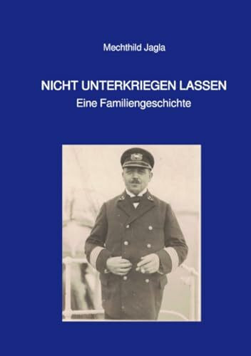 NICHT UNTERKRIEGEN LASSEN: Eine Familiengeschichte