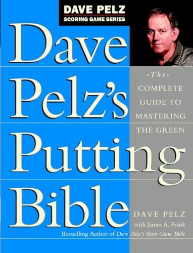 Dave Pelz's Putting Bible: The Complete Guide to Mastering the Green (Dave Pelz Scoring Game)