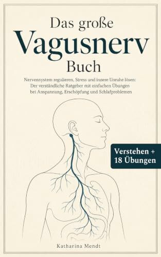 Das große Vagusnerv Buch: Nervensystem regulieren, Stress und innere Unruhe lösen: Der verständliche Ratgeber mit einfachen Übungen bei Anspannung, Erschöpfung und Schlafproblemen