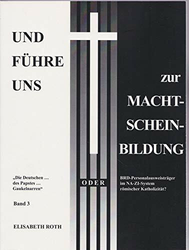 Und führe uns zur Macht-Schein-Bildung: „Die Deutschen … des Papstes … Gaukelnarren“ oder BRD-Personalausweisträger im NA-ZI-System römischer Katholizität? - Band 3