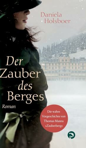 Der Zauber des Berges: Die wahre Vorgeschichte von Thomas Manns "Zauberberg"