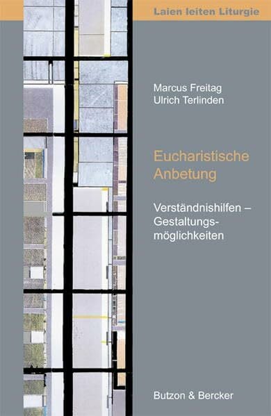 Eucharistische Anbetung: Verständnishilfen - Gestaltungsmöglichkeiten
