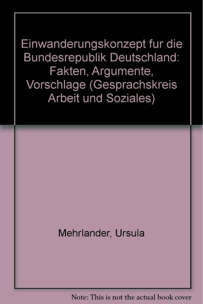 Einwanderungskonzept fur die Bundesrepublik Deutschland: Fakten, Argumente, Vorschlage (Gesprachskreis Arbeit und Soziales) (German Edition)