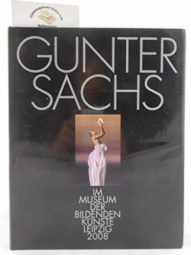 Gunter Sachs: Im Museum der Bildenden Künste Leipzig 2008: Katalog zur Ausstellung 'Gunter Sachs - Die Kunst ist weiblich 'im Museum der bildenden Künste Leipzig, 2008