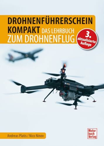 Drohnenführerschein kompakt. Der praxisnahe Ratgeber für Drohnenpiloten mit den Regeln zur EU-Drohnenverordnung, Drohnentechnik und Flugbetrieb.: Zur Prüfungsvorbereitung für Hobby- und Profipiloten