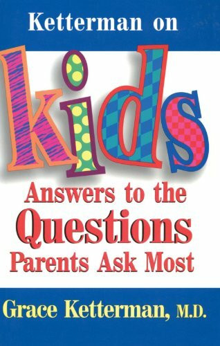 Ketterman On Kids: Answers to the Questions Parents Ask Most