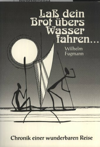 Laß dein Brot übers Wasser fahren. Chronik einer wunderbaren Reise