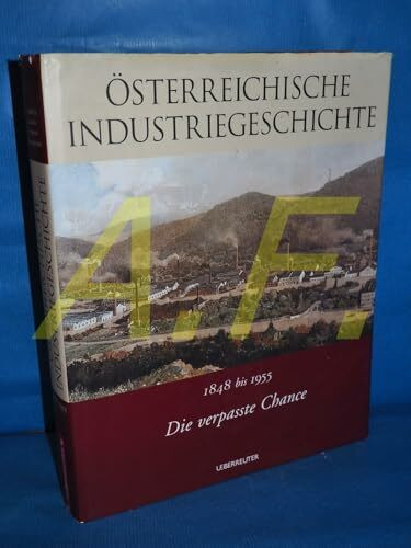 Die verpasste Chance: 1848 bis 1955: Österreichische Industriegeschichte. Band 2