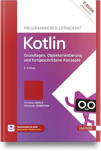Programmieren lernen mit Kotlin: Grundlagen, Objektorientierung und fortgeschrittene Konzepte