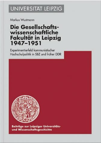 Die Gesellschaftswissenschaftliche Fakultät in Leipzig 19471951. Experimentierfeld kommunistischer Hochschulpolitik in SBZ und früher DDR