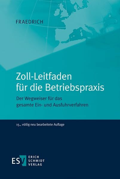 Zoll-Leitfaden für die Betriebspraxis: Der Wegweiser für das gesamte Ein- und Ausfuhrverfahren