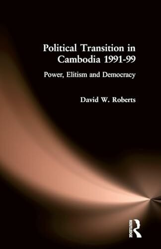 Political Transition in Cambodia 1991-99: Power, Elitism and Democracy