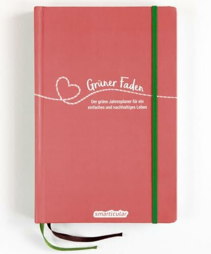 Grüner Faden (Beere) - Der grüne Jahresplaner für mehr Nachhaltigkeit und ein einfaches Leben: Kreativ wie ein Bullet Journal, dazu über 200 ... von ... von smarticular - zeitlos, nachhaltig leben)