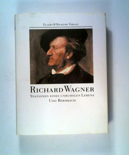 Richard Wagner. Stationen eines unruhigen Lebens