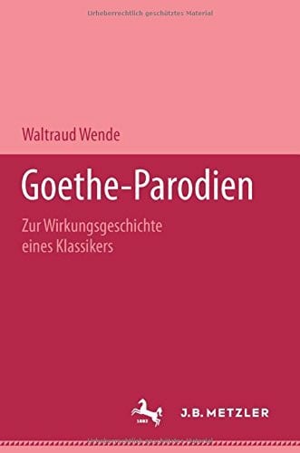 Goethe-Parodien. Zur Wirkungsgeschichte eines Klassikers