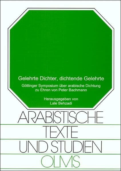 Gelehrte Dichter, dichtende Gelehrte: Göttinger Symposium über arabische Dichtung zu Ehren von Peter Bachmann, anläßlich seines 65. Geburtstages ... 2001. (Arabistische Texte und Studien)