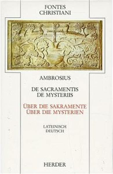 De sacramentis. De mysteriis = Über die Sakramente. Über die Mysterien: Latein.-Dtsch. (Fontes Christiani 1. Folge)