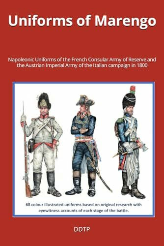 Uniforms of Marengo: Napoleonic Uniforms of the French Consular Army of Reserve and the Austrian Imperial Army of the 1800 Italian campaign: ... Imperial Army of the Italian campaign in 1800