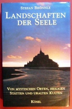 Landschaften der Seele. Von mystischen Orten, heiligen Stätten und uralten Kulten