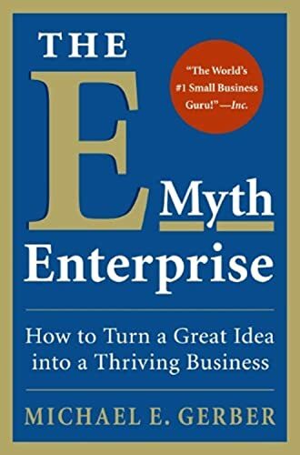 The E-Myth Enterprise: How to Turn A Great Idea Into a Thriving Business The E-Myth Enterprise: How to Turn A Great Idea Into a Thriving Business